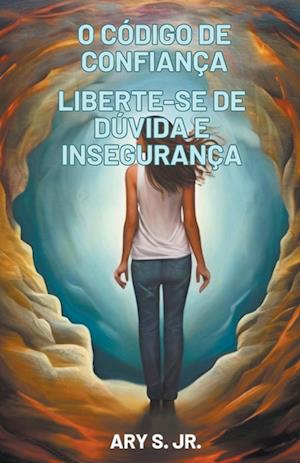 O Código de Confiança Liberte-se de Dúvida e Insegurança