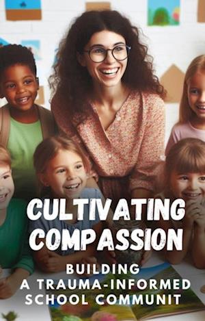 Cultivating Compassion: Building A Trauma-Informed School Communit