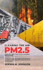 Clearing the Air: PM2.5, Health, and the Fight Against Pollution: A Deep Dive into the Impact of Air Pollution on Human Well-being and Global Efforts to Breathe Easy