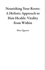 Nourishing Your Roots: A Holistic Approach to Hair Health: Vitality from Within