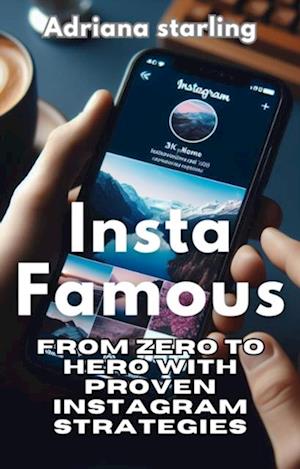 Insta-Famous: From Zero to Hero with Proven Instagram Strategies