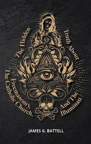 Hidden Truth About Freemasonry, The Catholic Church, And The Illuminati