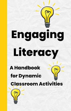 Engaging Literacy: A Handbook for Dynamic Classroom Activities