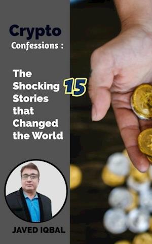 Crypto Confessions The Shocking 15 Stories that Changed the World