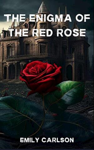 Enigma of the Red Rose: A Tale of Betrayal, Mystery, and Uncovering the Truth