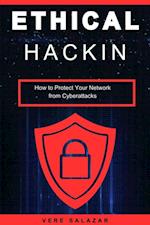 Ethical Hacking: How to Protect Your Network from Cyberattacks