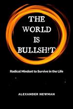 World is Bullsh!t: Radical Mindset to Survive in the Life