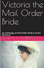 Victoria The Mail Order Bride An Anthology of Mail Order Bride & Amish Romance