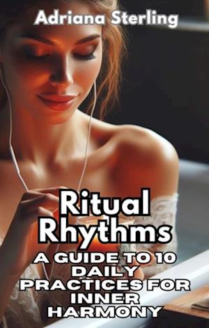 Ritual Rhythms: 10 Daily Practices for Inner Harmony