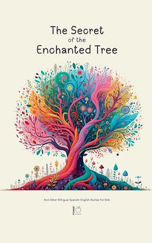 The Secret of the Enchanted Tree And Other Bilingual Spanish-English Stories for Kids