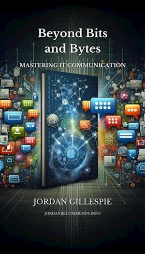 Beyond Bits and Bytes: Mastering IT Communication