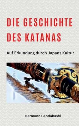 Die Geschichte des Katana - Auf Erkundung durch Japans Kultur