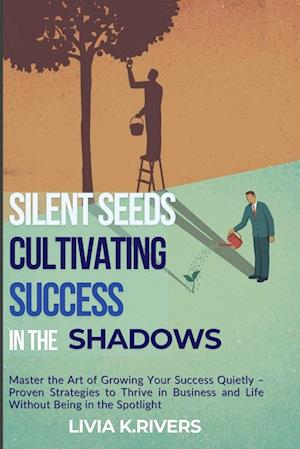 Silent Seeds Cultivating Success in the Shadows