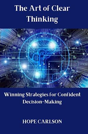 Art of Clear Thinking Winning Strategies for Confident Decision-Making