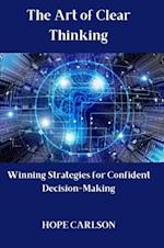 Art of Clear Thinking Winning Strategies for Confident Decision-Making