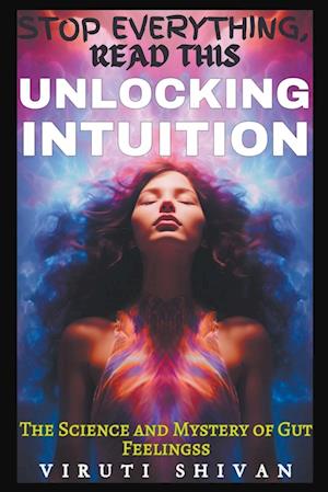 Unlocking Intuition - The Science and Mystery of Gut Feelings