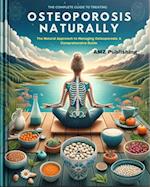 Complete Guide to Treating Osteoporosis Naturally:The Natural Approach to Managing Osteoporosis: A Comprehensive Guide