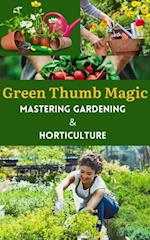 Green Thumb Magic : Mastering Gardening & Horticulture