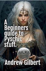 A Beginners guide to Psychic stuff