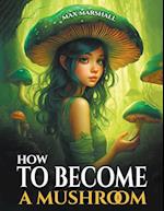 How to Become a Mushroom