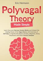 Polyvagal Theory Made Simple: Learn how your Nervous System Works to Unleash the Healing Power of the Vagus Nerve with Self-help Exercises to Significantly Reduce Anxiety, Stress and other Diseases