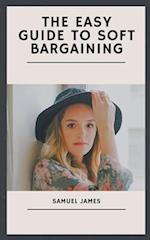 The Easy Guide to Soft Bargaining