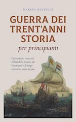 Guerra dei Trent'anni Storia per principianti Circostanze, corso ed effetti della Guerra dei Trent'anni e il lungo cammino verso la pace