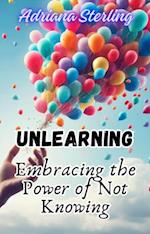 Unlearning: Embracing the Power of Not Knowing