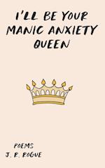 I'll Be Your Manic Anxiety Queen