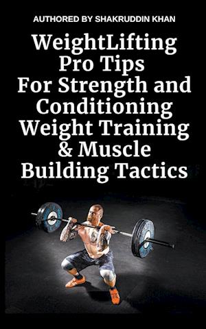 Weight Lifting Pro Tips For Strength and Conditioning Weight Training & Muscle Building Tactics