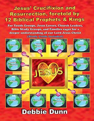 Jesus' Crucifixion and Resurrection, foretold by 12 Biblical Prophets & Kings (Study Guide included)