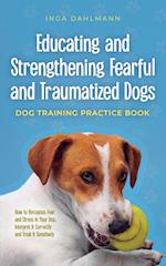 Educating and Strengthening Fearful and Traumatized Dogs