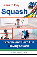 Learn to Play Squash Exercise and Have Fun Playing Squash