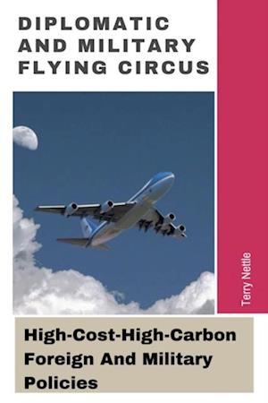 Diplomatic And Military Flying Circus: High-Cost-High-Carbon Foreign And Military Policies