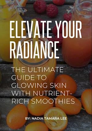 Elevate Your Radiance: The Ultimate Guide to Glowing Skin with Nutrient-Rich Smoothies