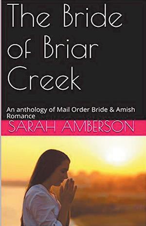 The Bride of Briar Creek An Anthology of Mail Order Bride & Amish Romance