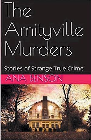 The Amityville Murders Stories of Strange True Crime