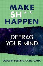 Make Sh*t Happen--Defrag Your Mind