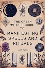 The Green Witch's Guide to Manifesting Spells and Rituals