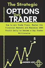 Strategic Options day Trader: How to win Trade Plans, Master the Financial Markets and Maximize 200% Profit Daily to Become a day Trader Millionaire