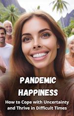 Pandemic Happiness: How to Cope with Uncertainty and Thrive in Difficult Times