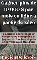 Gagner plus de 10 000 $ par mois en ligne à partir de zéro 7 astuces secrètes pour créer votre entreprise et gagner de l'argent depuis chez vous avec OnlyFans