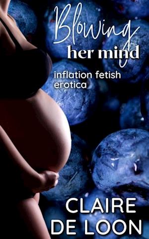 Blowing Her Mind: Inflation Fetish Erotica