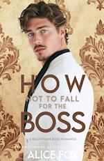 How Not to Fall For The Boss: A Billionaire Boss Romance 