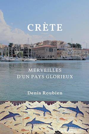 Crète. Merveilles d'un pays glorieux