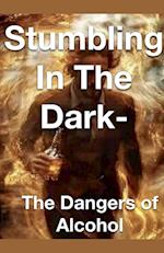 Stumbling in the Dark - The Dangers of Alcohol