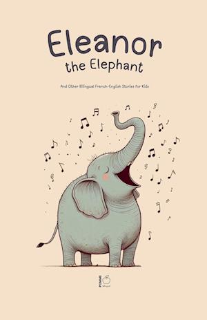 Eleanor the Elephant And Other Bilingual French-English Stories for Kids