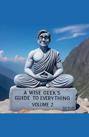 A Wise Geek's Guide To Everything Volume 2