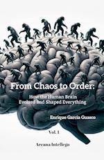 From Chaos to Order; How the Human Brain Evolved and Shaped Everything (Vol. 1)