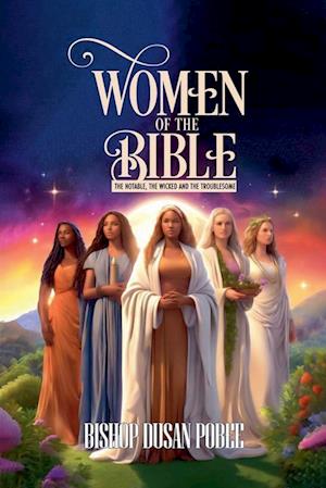 Women In The Bible (The Notable, The Wicked And  The Troublesome